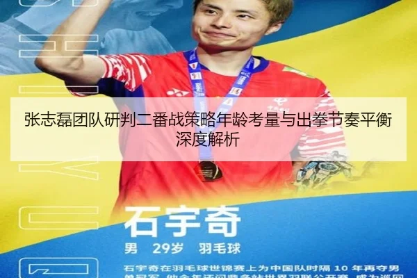 张志磊团队研判二番战策略年龄考量与出拳节奏平衡深度解析